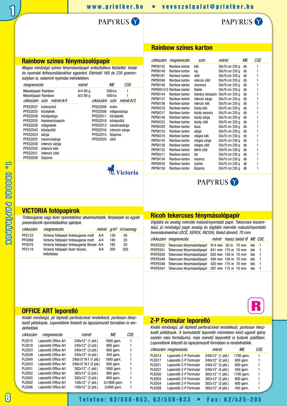 megnevezés méret ME CSE Másolópapír Rainbow A/4 80 g 500/cs Másolópapír Rainbow A/3 80 g 500/cs szín méret:a/4 PFESZ037 krémszínű PFESZ025 középkék PFESZ036 középsárga PFESZ035 halványrózsaszín