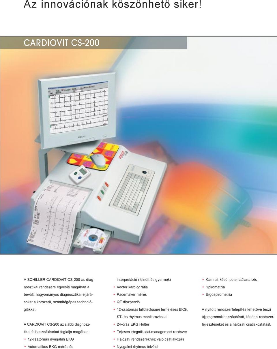 A CARDIOVIT CS-200 az alábbi diagnosztikai felhasználásokat foglalja magában: 12-csatornás nyugalmi EKG Automatikus EKG mérés és interpretáció (felnött és gyermek) Vector kardiográfia Pacemaker mérés