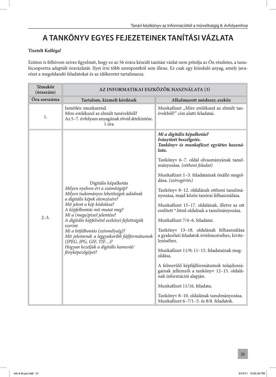 Ez csak egy kiinduló anyag, amely javarészt a megoldandó feladatokat és az idő keretet tartalmazza. Az informatikai eszközök használata (3) Ismétlés: munkarend.