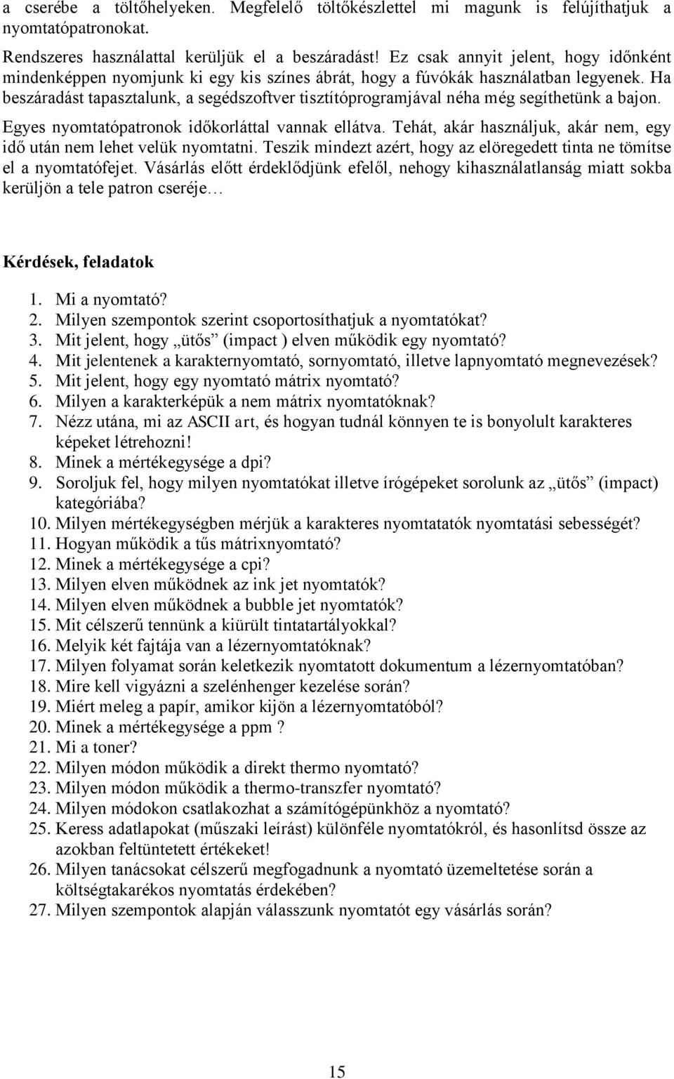 Ha beszáradást tapasztalunk, a segédszoftver tisztítóprogramjával néha még segíthetünk a bajon. Egyes nyomtatópatronok időkorláttal vannak ellátva.