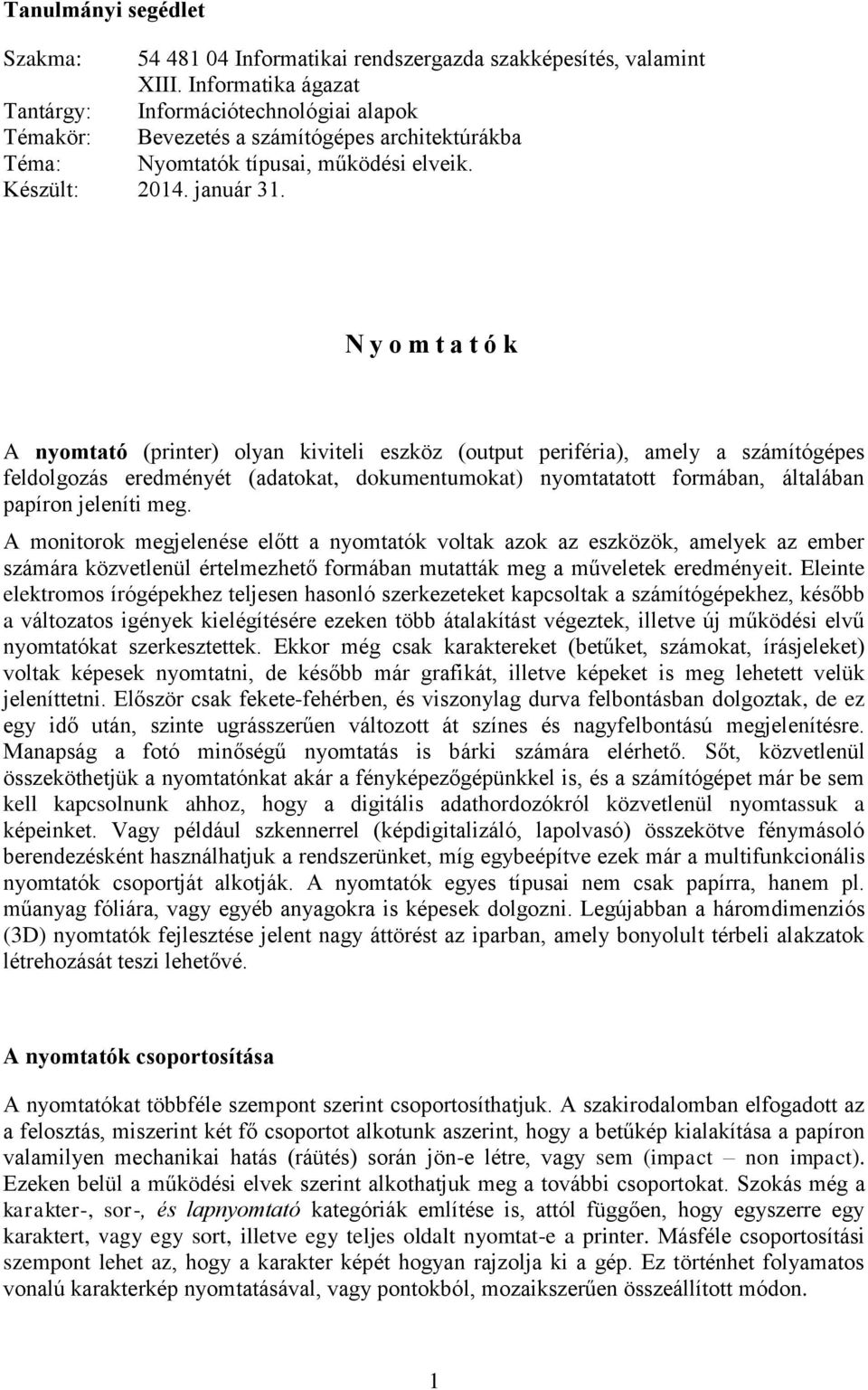 N y o m t a t ó k A nyomtató (printer) olyan kiviteli eszköz (output periféria), amely a számítógépes feldolgozás eredményét (adatokat, dokumentumokat) nyomtatatott formában, általában papíron