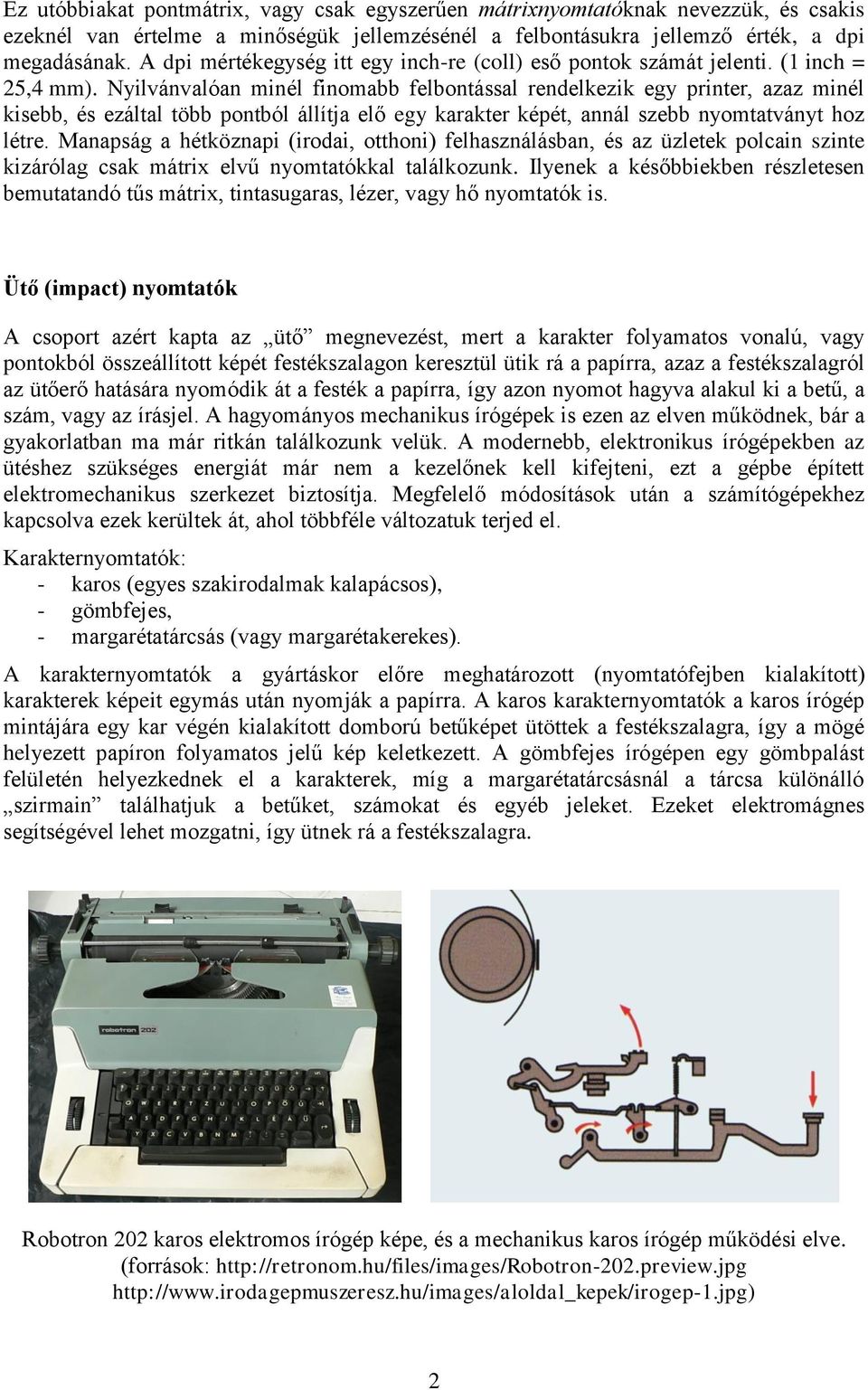 Nyilvánvalóan minél finomabb felbontással rendelkezik egy printer, azaz minél kisebb, és ezáltal több pontból állítja elő egy karakter képét, annál szebb nyomtatványt hoz létre.