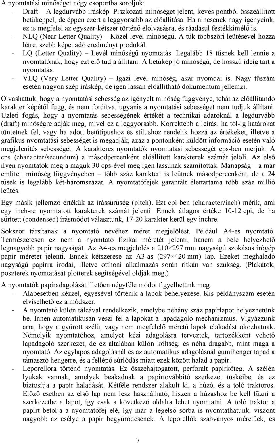 A tűk többszöri leütésével hozza létre, szebb képet adó eredményt produkál. - LQ (Letter Quality) Levél minőségű nyomtatás. Legalább 18 tűsnek kell lennie a nyomtatónak, hogy ezt elő tudja állítani.