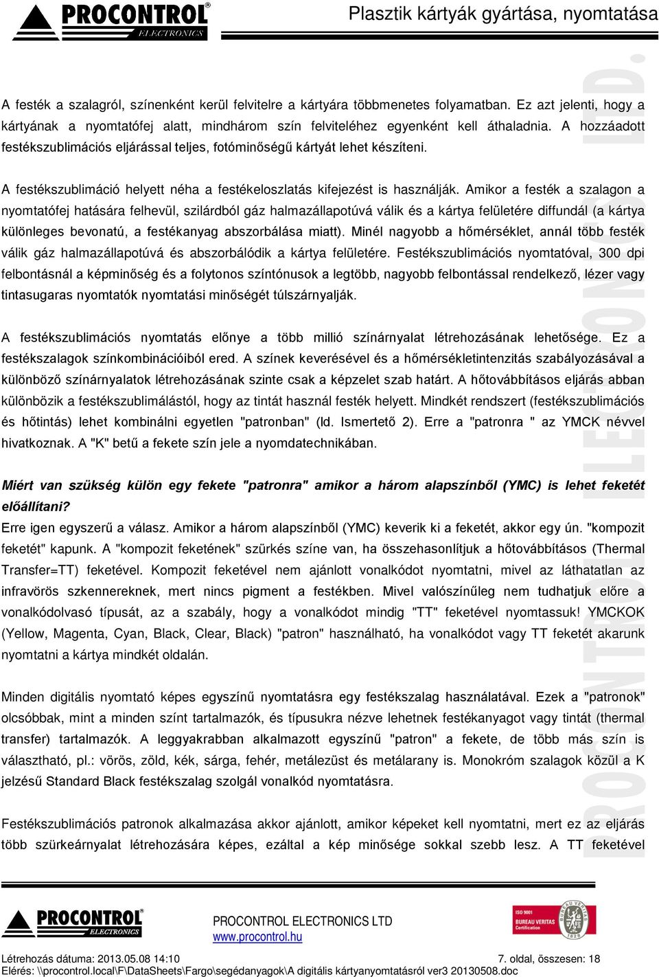 Amikor a festék a szalagon a nyomtatófej hatására felhevül, szilárdból gáz halmazállapotúvá válik és a kártya felületére diffundál (a kártya különleges bevonatú, a festékanyag abszorbálása miatt).