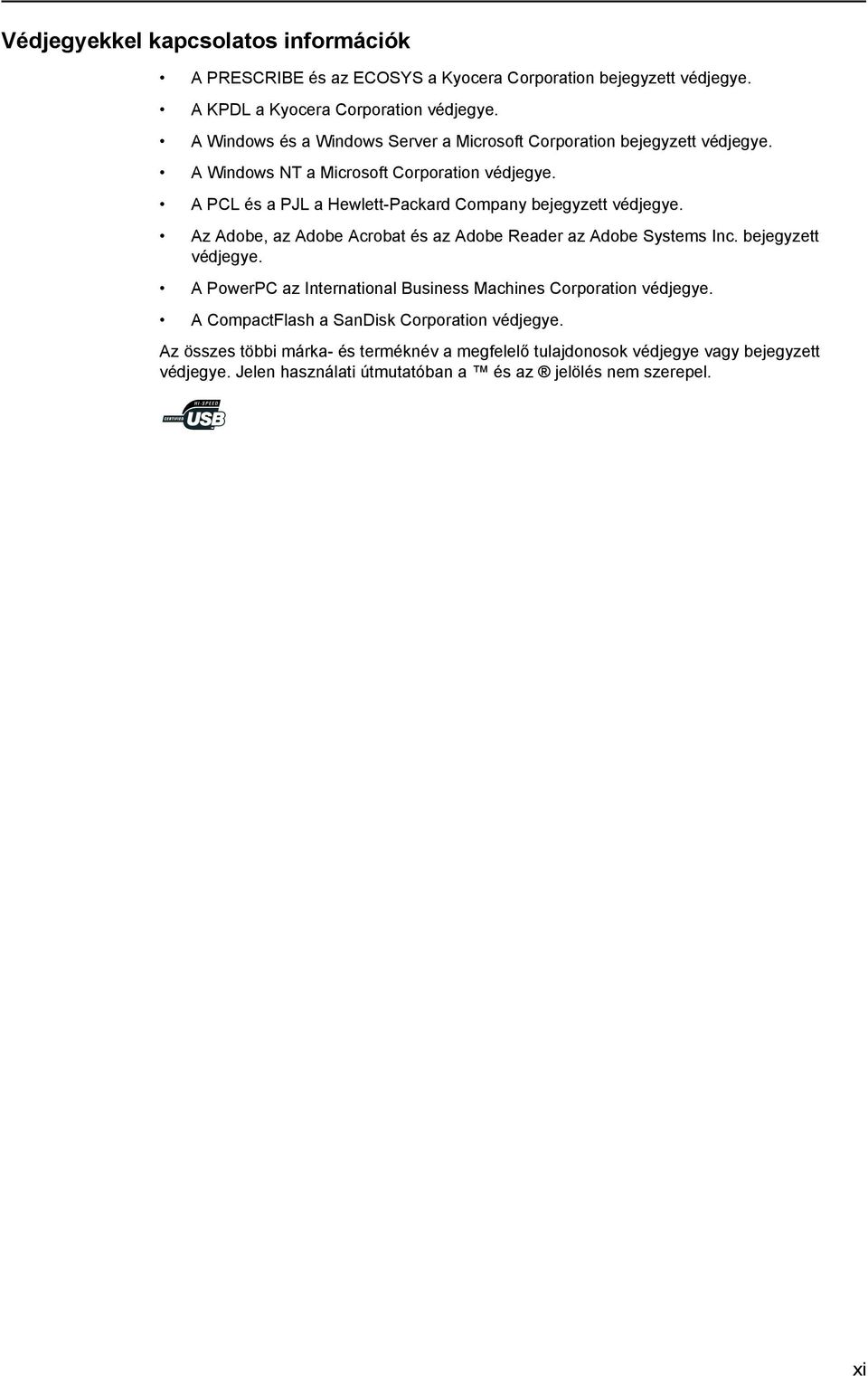 A PCL és a PJL a Hewlett-Packard Company bejegyzett védjegye. Az Adobe, az Adobe Acrobat és az Adobe Reader az Adobe Systems Inc. bejegyzett védjegye. A PowerPC az International Business Machines Corporation védjegye.