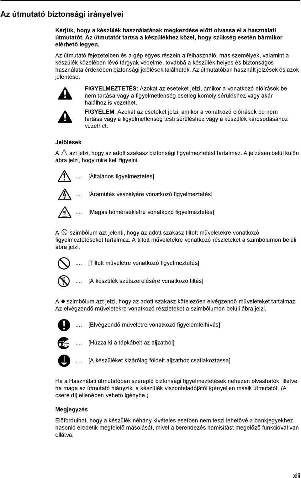 Az útmutató fejezeteiben és a gép egyes részein a felhasználó, más személyek, valamint a készülék közelében lévő tárgyak védelme, továbbá a készülék helyes és biztonságos használata érdekében