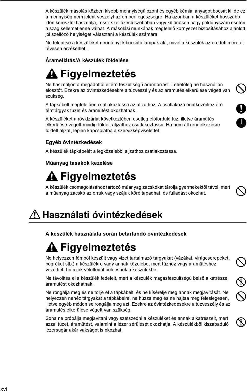 A másolási munkának megfelelő környezet biztosításához ajánlott jól szellőző helyiséget választani a készülék számára.