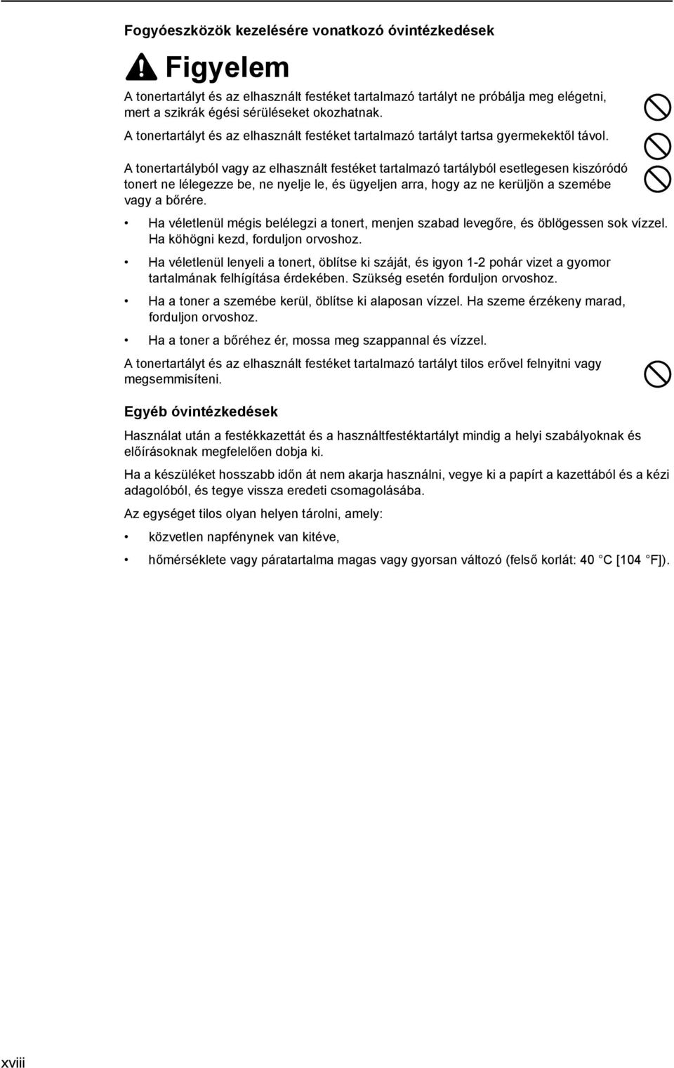 A tonertartályból vagy az elhasznált festéket tartalmazó tartályból esetlegesen kiszóródó tonert ne lélegezze be, ne nyelje le, és ügyeljen arra, hogy az ne kerüljön a szemébe vagy a bőrére.