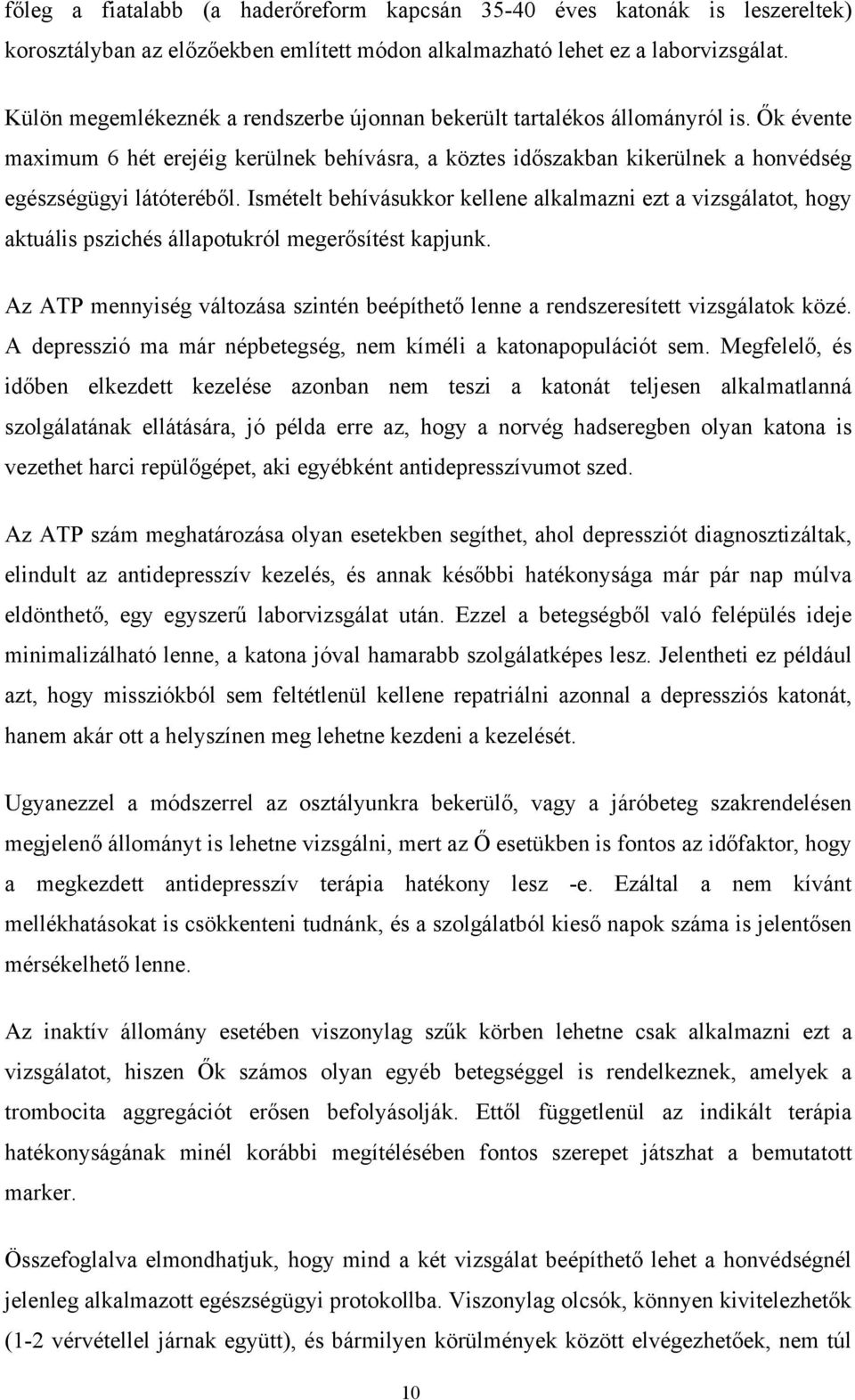 Ismételt behívásukkor kellene alkalmazni ezt a vizsgálatot, hogy aktuális pszichés állapotukról megerősítést kapjunk.