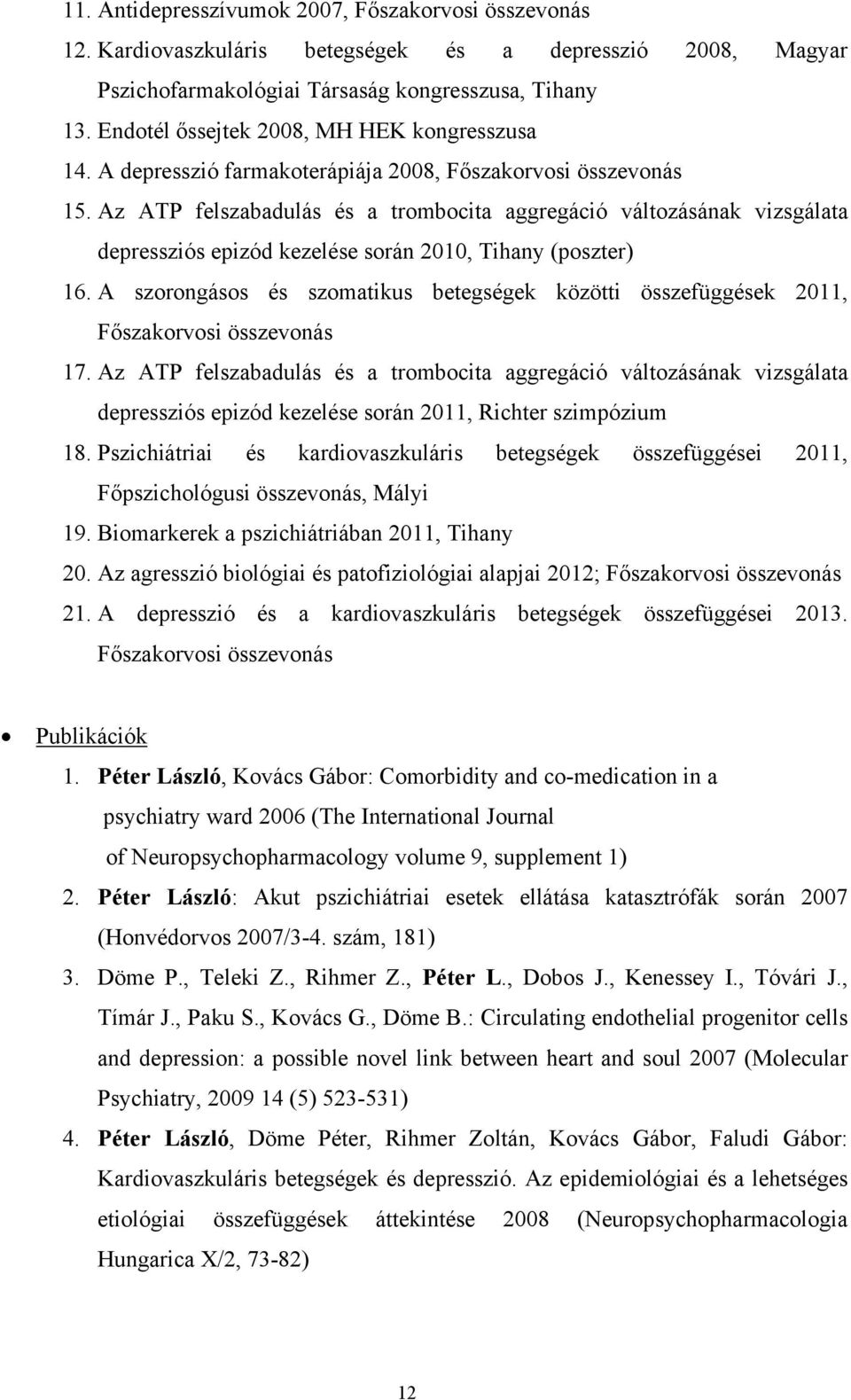 Az ATP felszabadulás és a trombocita aggregáció változásának vizsgálata depressziós epizód kezelése során 2010, Tihany (poszter) 16.