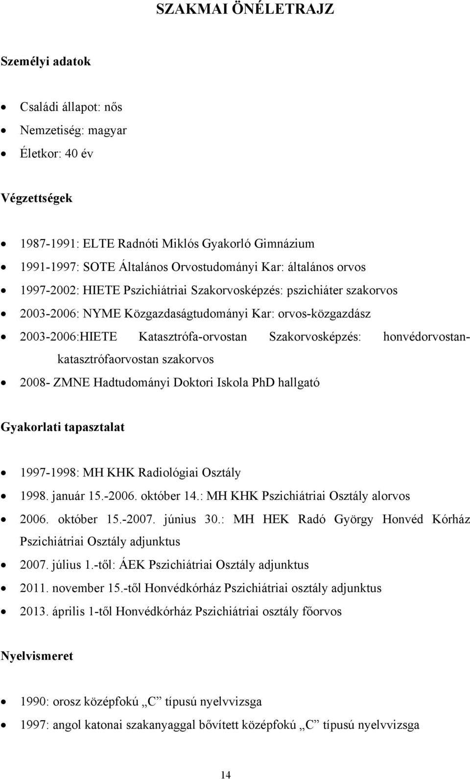 honvédorvostankatasztrófaorvostan szakorvos 2008- ZMNE Hadtudományi Doktori Iskola PhD hallgató Gyakorlati tapasztalat 1997-1998: MH KHK Radiológiai Osztály 1998. január 15.-2006. október 14.