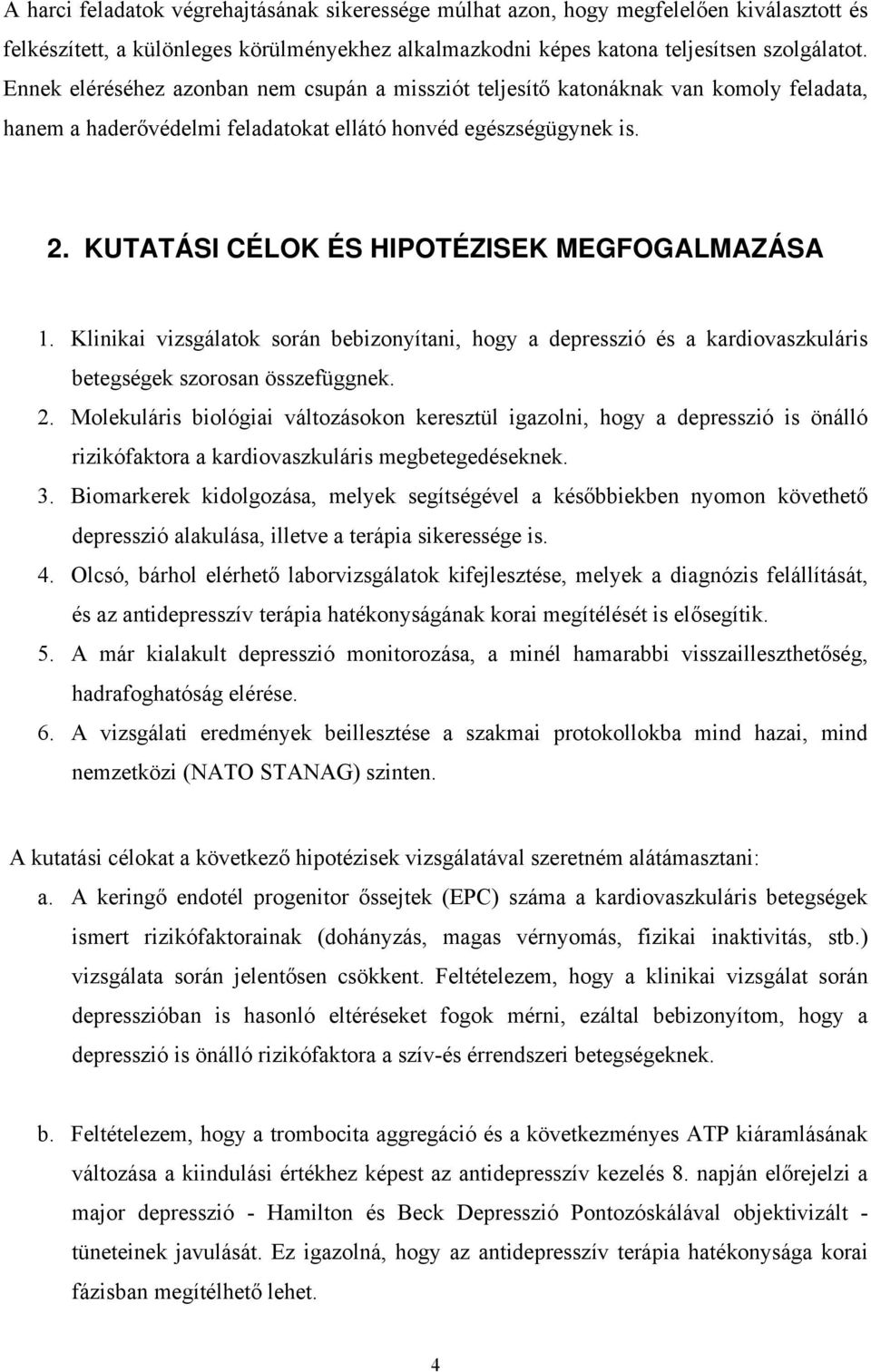 KUTATÁSI CÉLOK ÉS HIPOTÉZISEK MEGFOGALMAZÁSA 1. Klinikai vizsgálatok során bebizonyítani, hogy a depresszió és a kardiovaszkuláris betegségek szorosan összefüggnek. 2.