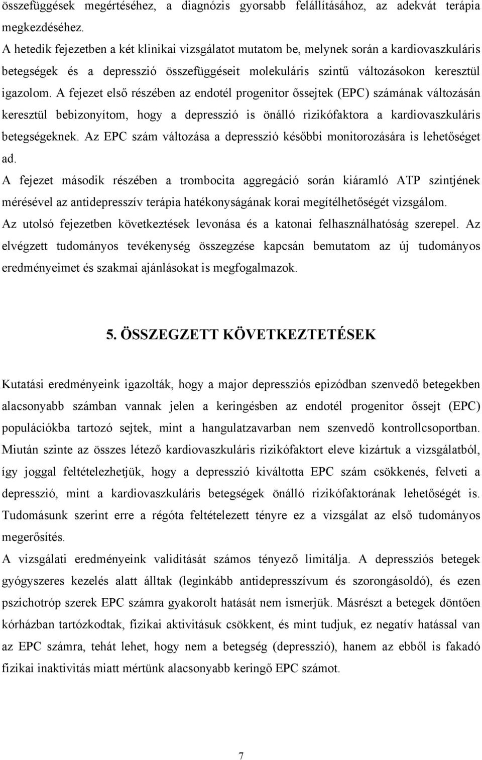 A fejezet első részében az endotél progenitor őssejtek (EPC) számának változásán keresztül bebizonyítom, hogy a depresszió is önálló rizikófaktora a kardiovaszkuláris betegségeknek.