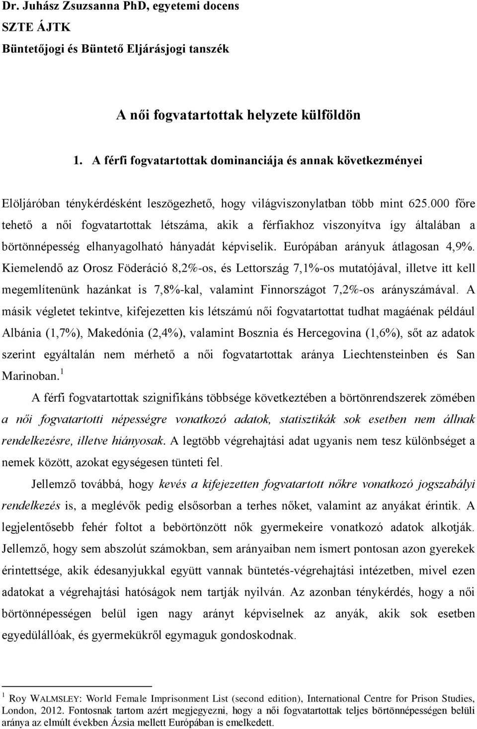 000 főre tehető a női fogvatartottak létszáma, akik a férfiakhoz viszonyítva így általában a börtönnépesség elhanyagolható hányadát képviselik. Európában arányuk átlagosan 4,9%.