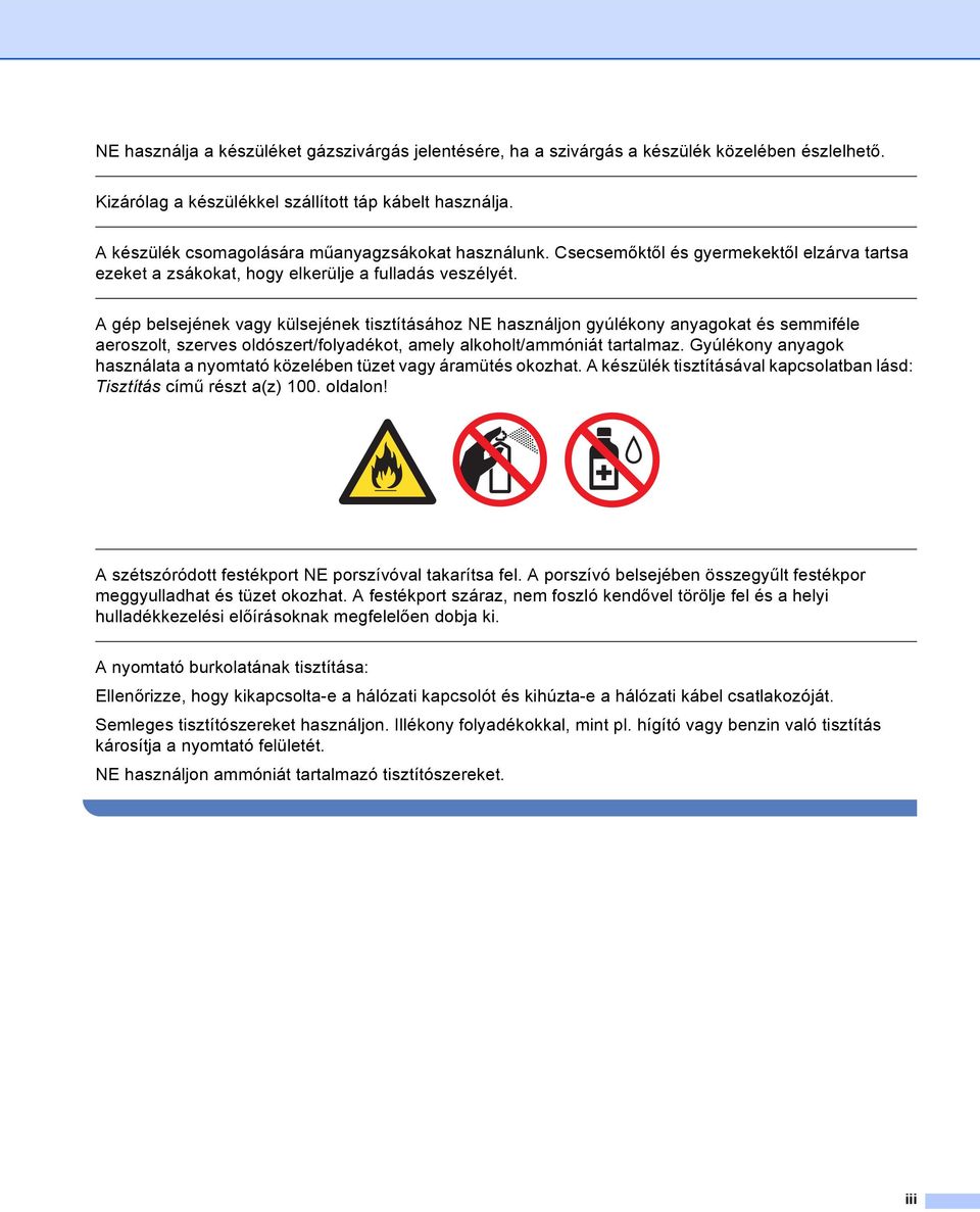 A gép belsejének vagy külsejének tisztításához NE használjon gyúlékony anyagokat és semmiféle aeroszolt, szerves oldószert/folyadékot, amely alkoholt/ammóniát tartalmaz.