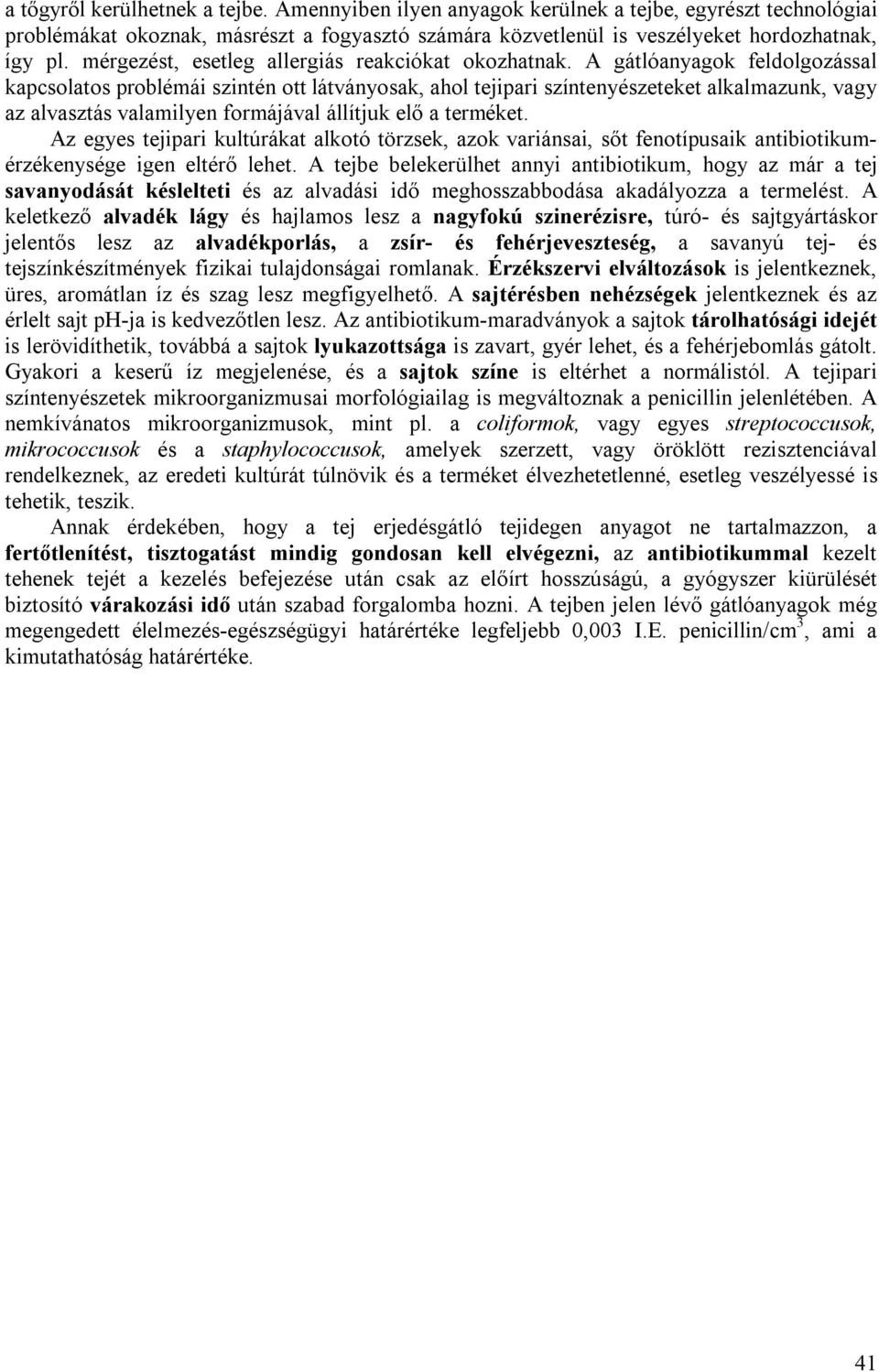 A gátlóanyagok feldolgozással kapcsolatos problémái szintén ott látványosak, ahol tejipari színtenyészeteket alkalmazunk, vagy az alvasztás valamilyen formájával állítjuk elő a terméket.