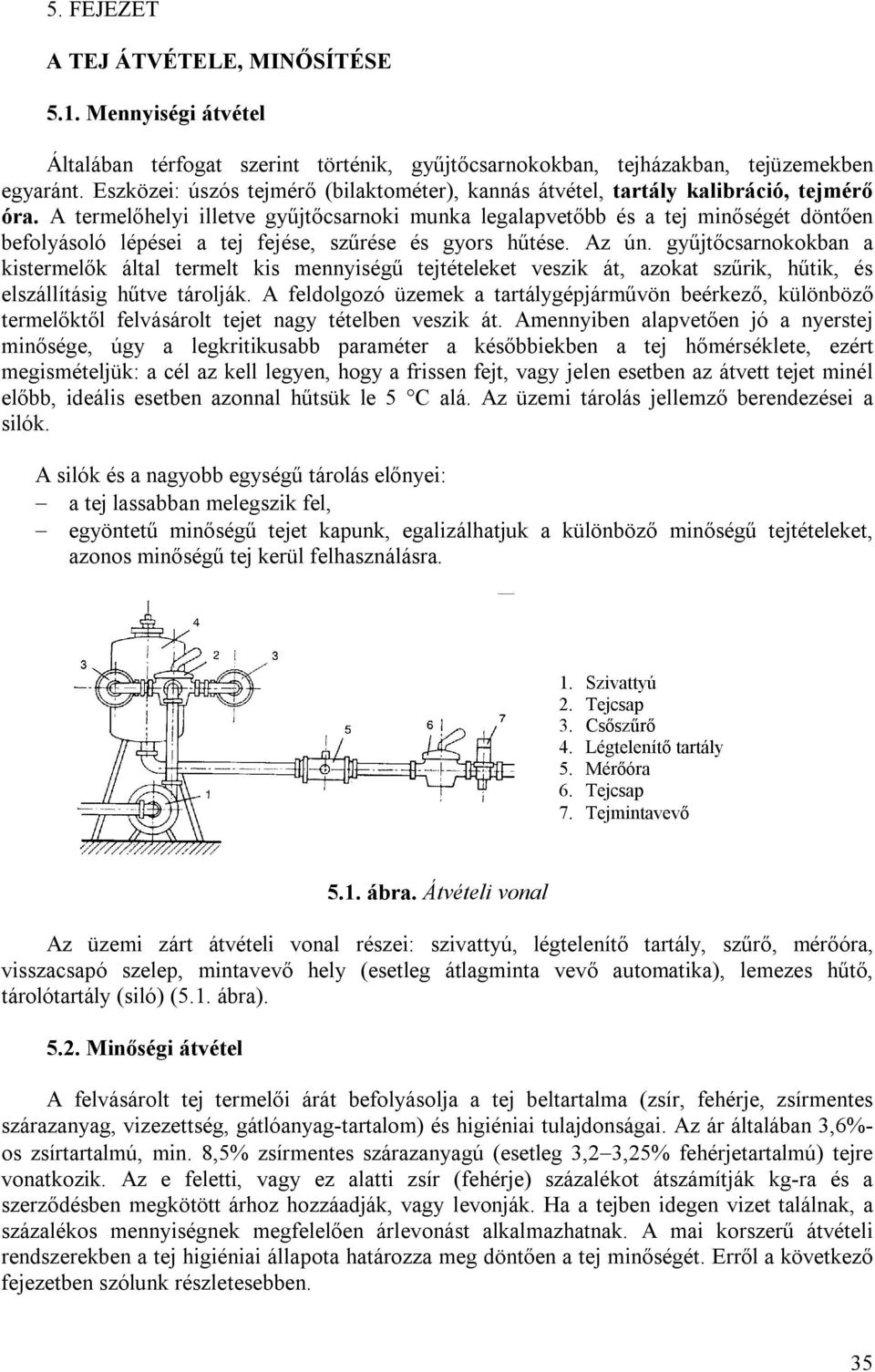 A termelőhelyi illetve gyűjtőcsarnoki munka legalapvetőbb és a tej minőségét döntően befolyásoló lépései a tej fejése, szűrése és gyors hűtése. Az ún.