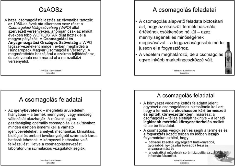 A megmérettetés hozzájárul a szakma fejlődéséhez, és színvonala nem marad el a nemzetközi versenyétől.