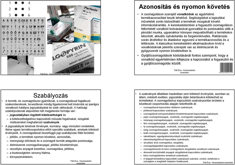 A kereskedelemben a fogyasztói csomagoláson feltüntetett vonalkód leolvasásával gyorsabbá és pontosabbá válik a pénztári munka, ugyanakkor könnyen megvalósítható a termékekre lebontott, aktuális