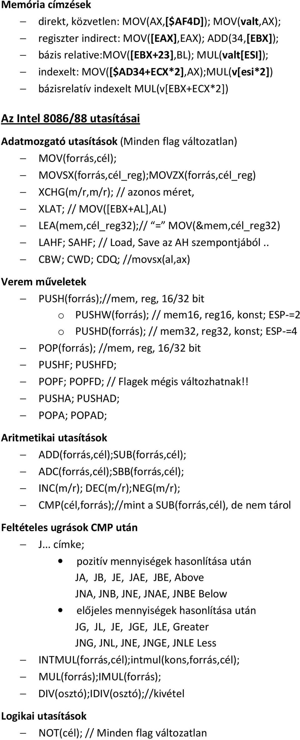 MOVSX(forrás,cél_reg);MOVZX(forrás,cél_reg) XCHG(m/r,m/r); // azonos méret, XLAT; // MOV([EBX+AL],AL) LEA(mem,cél_reg32);// = MOV(&mem,cél_reg32) LAHF; SAHF; // Load, Save az AH szempontjából.