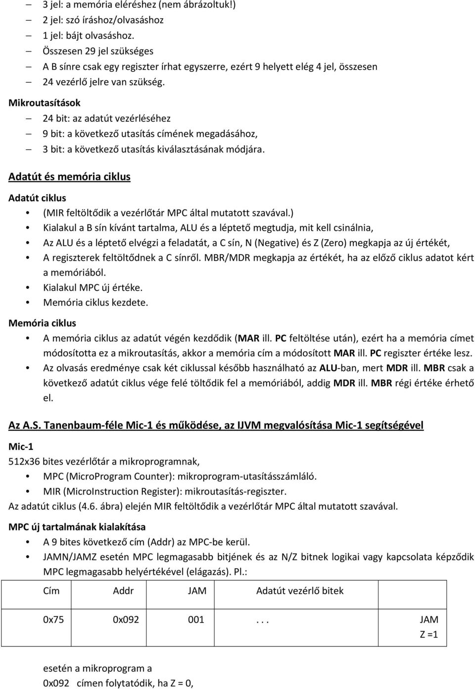 Mikroutasítások 24 bit: az adatút vezérléséhez 9 bit: a következő utasítás címének megadásához, 3 bit: a következő utasítás kiválasztásának módjára.