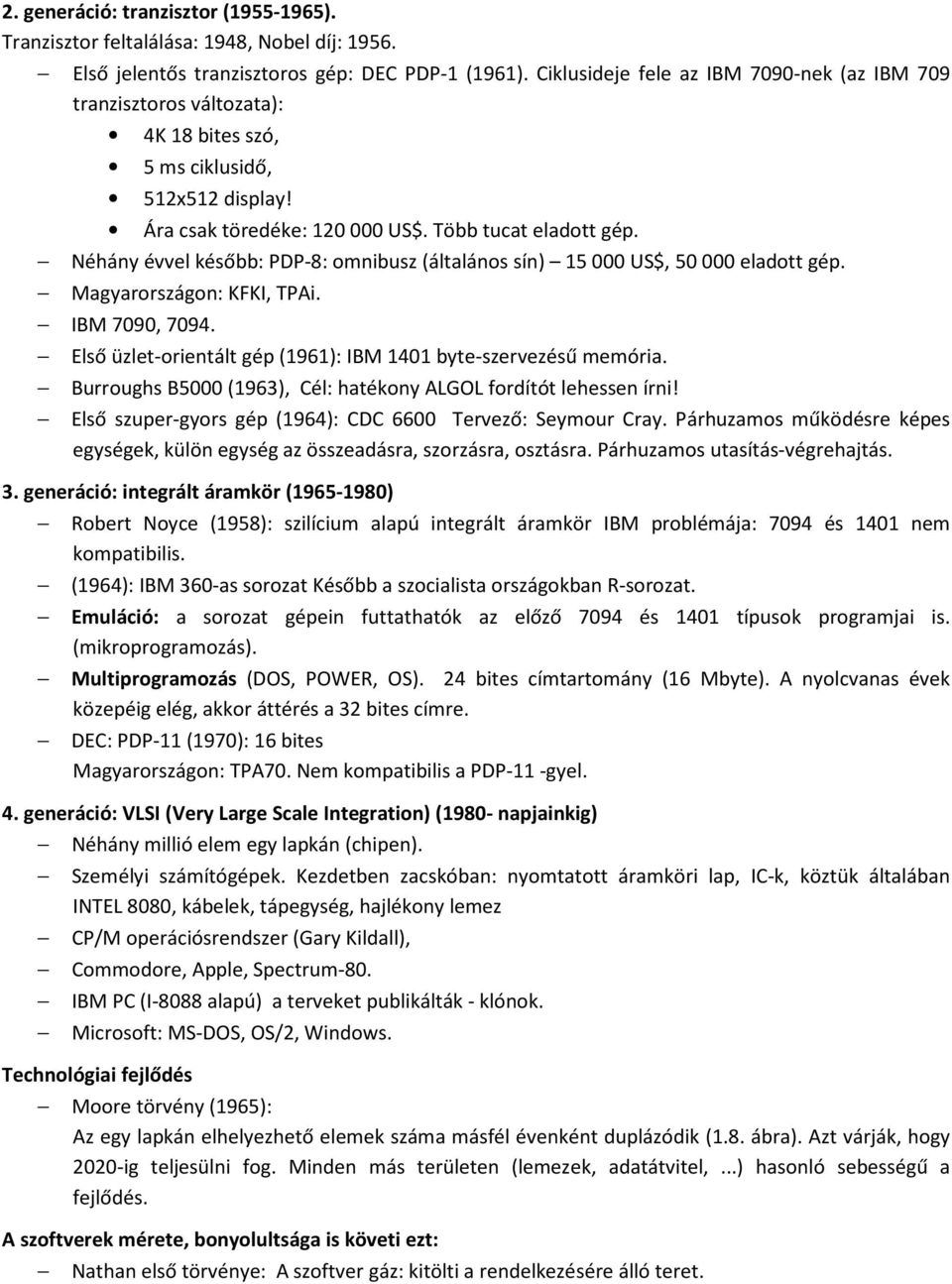 Néhány évvel később: PDP-8: omnibusz (általános sín) 15 000 US$, 50 000 eladott gép. Magyarországon: KFKI, TPAi. IBM 7090, 7094. Első üzlet-orientált gép (1961): IBM 1401 byte-szervezésű memória.