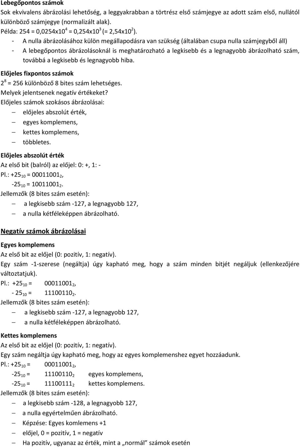 - A nulla ábrázolásához külön megállapodásra van szükség (általában csupa nulla számjegyből áll) - A lebegőpontos ábrázolásoknál is meghatározható a legkisebb és a legnagyobb ábrázolható szám,