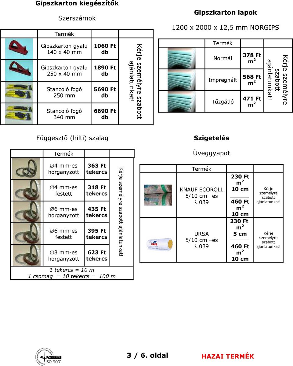 mm-es horganyzott 4 mm-es festett 6 mm-es horganyzott 6 mm-es festett 8 mm-es horganyzott 363 Ft ercs 318 Ft ercs 435 Ft ercs 395 Ft ercs 623 Ft ercs KNAUF