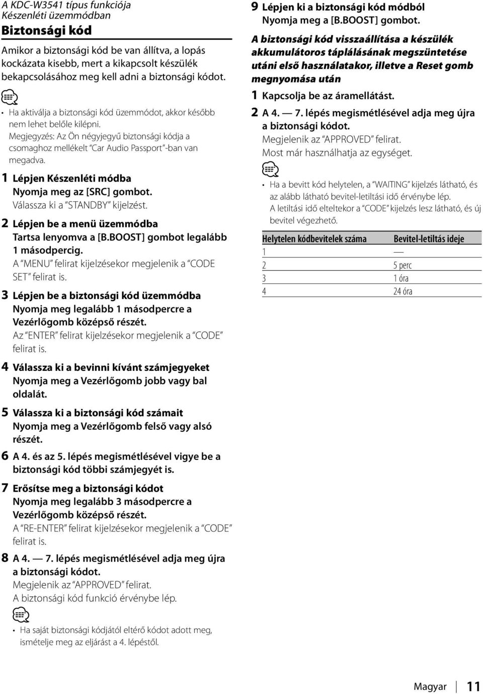 Megjegyzés: Az Ön négyjegyű biztonsági kódja a csomaghoz mellékelt Car Audio Passport -ban van megadva. 1 Lépjen Készenléti módba Nyomja meg az [SRC] gombot. Válassza ki a STANDBY kijelzést.