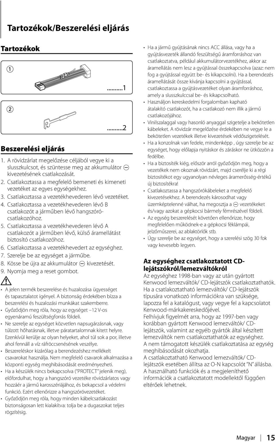 Csatlakoztassa a vezetékhevederen lévő B csatlakozót a járműben lévő hangszórócsatlakozóhoz. 5.