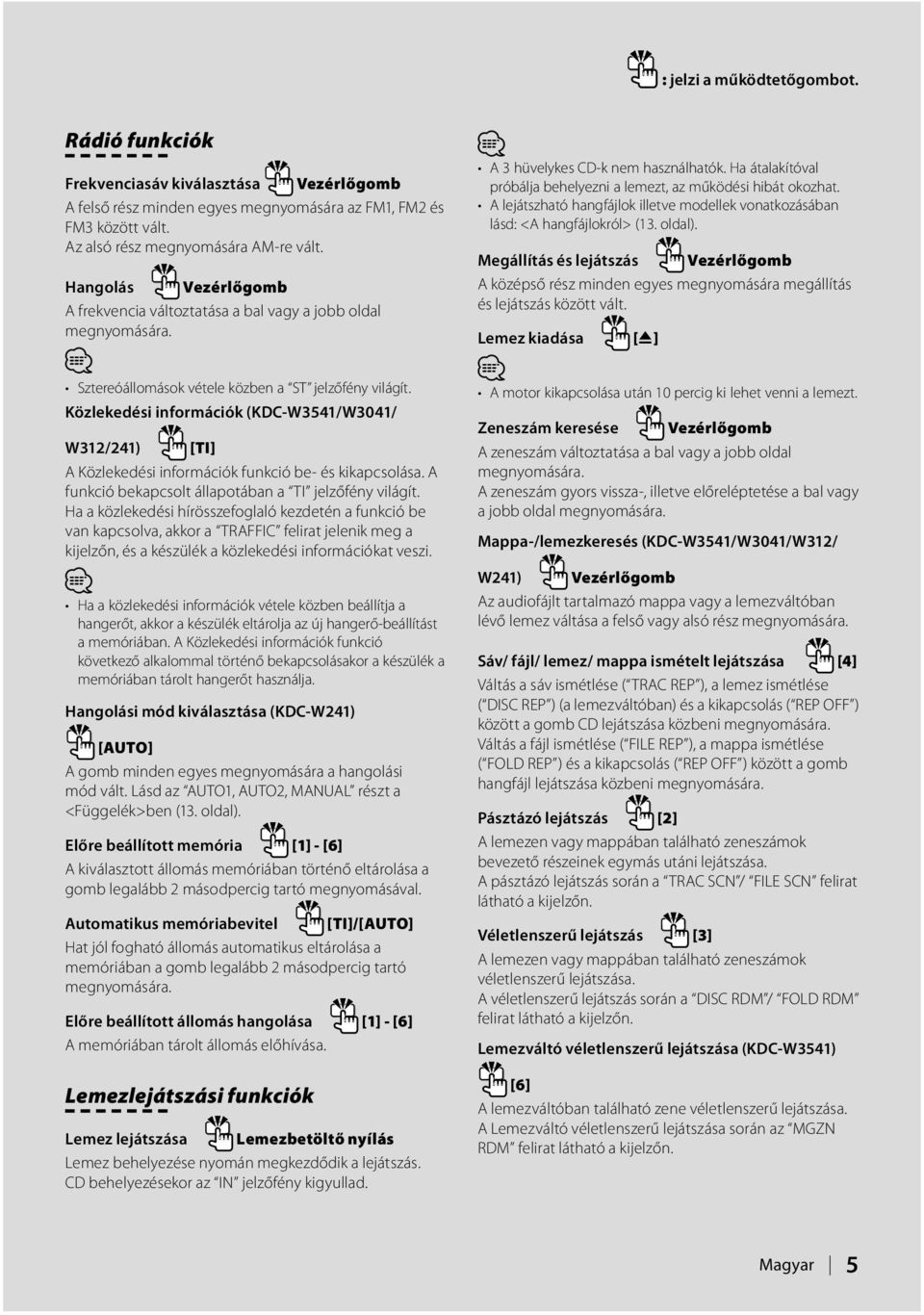 Közlekedési információk (KDC-W3541/W3041/ W312/241) [TI] A Közlekedési információk funkció be- és kikapcsolása. A funkció bekapcsolt állapotában a TI jelzőfény világít.