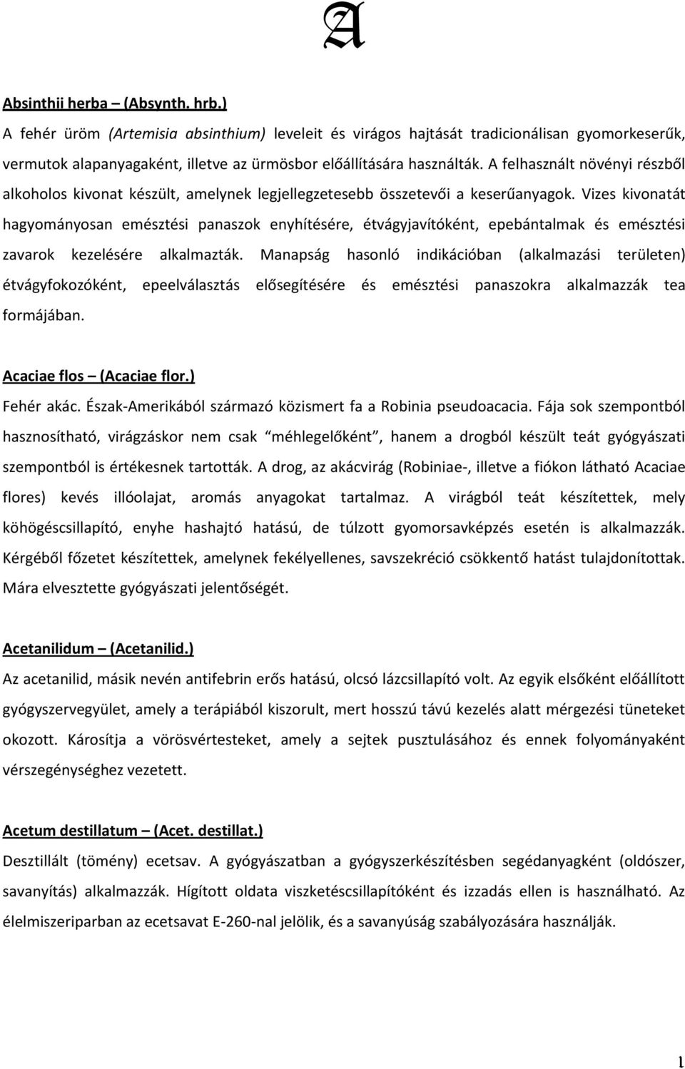 Vizes kivonatát hagyományosan emésztési panaszok enyhítésére, étvágyjavítóként, epebántalmak és emésztési zavarok kezelésére alkalmazták.