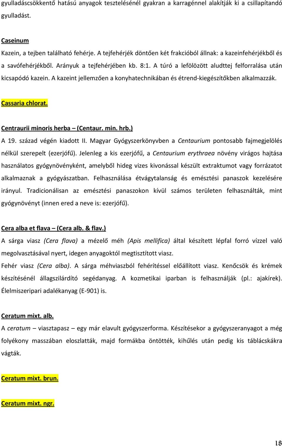 A kazeint jellemzően a konyhatechnikában és étrend-kiegészítőkben alkalmazzák. Cassaria chlorat. Centraurii minoris herba (Centaur. min. hrb.) A 19. század végén kiadott II.