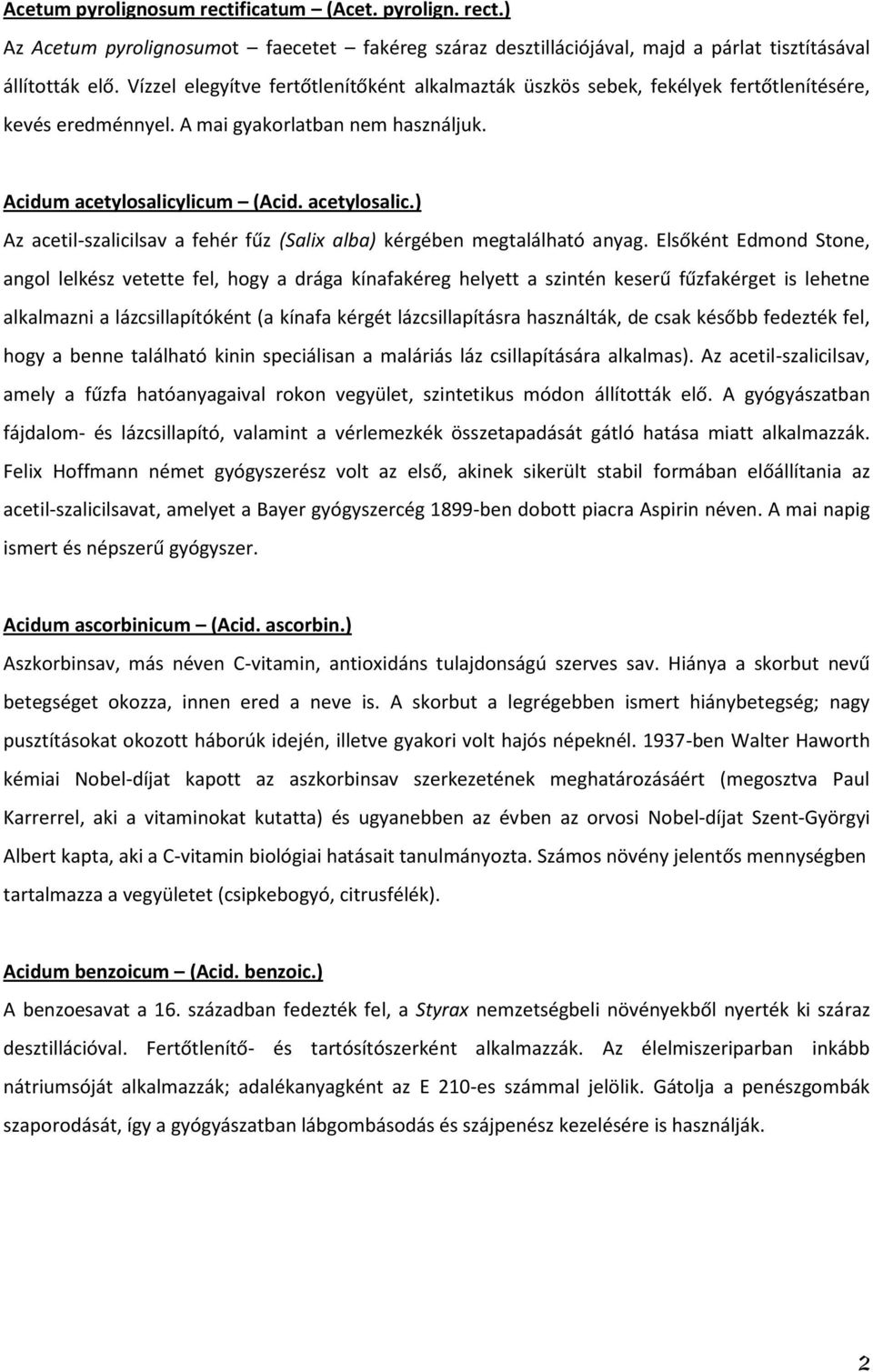 licum (Acid. acetylosalic.) Az acetil-szalicilsav a fehér fűz (Salix alba) kérgében megtalálható anyag.