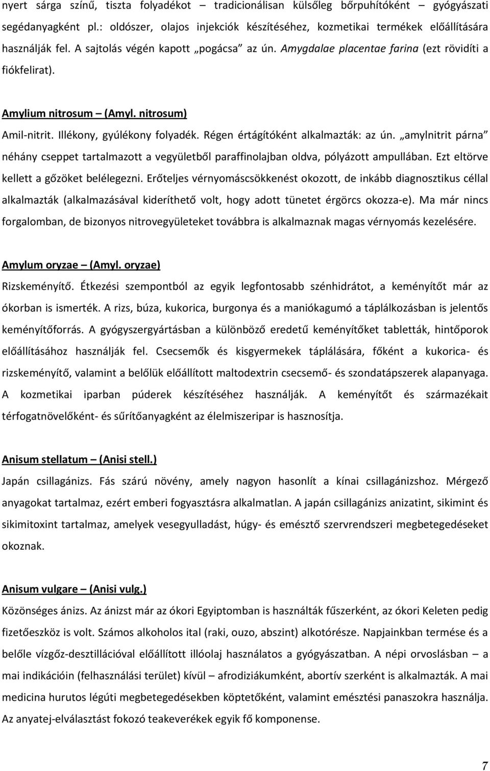 Régen értágítóként alkalmazták: az ún. amylnitrit párna néhány cseppet tartalmazott a vegyületből paraffinolajban oldva, pólyázott ampullában. Ezt eltörve kellett a gőzöket belélegezni.