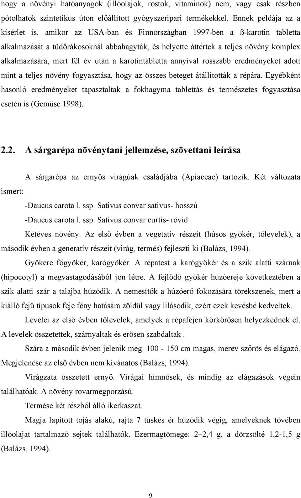 mert fél év után a karotintabletta annyival rosszabb eredményeket adott mint a teljes növény fogyasztása, hogy az összes beteget átállították a répára.