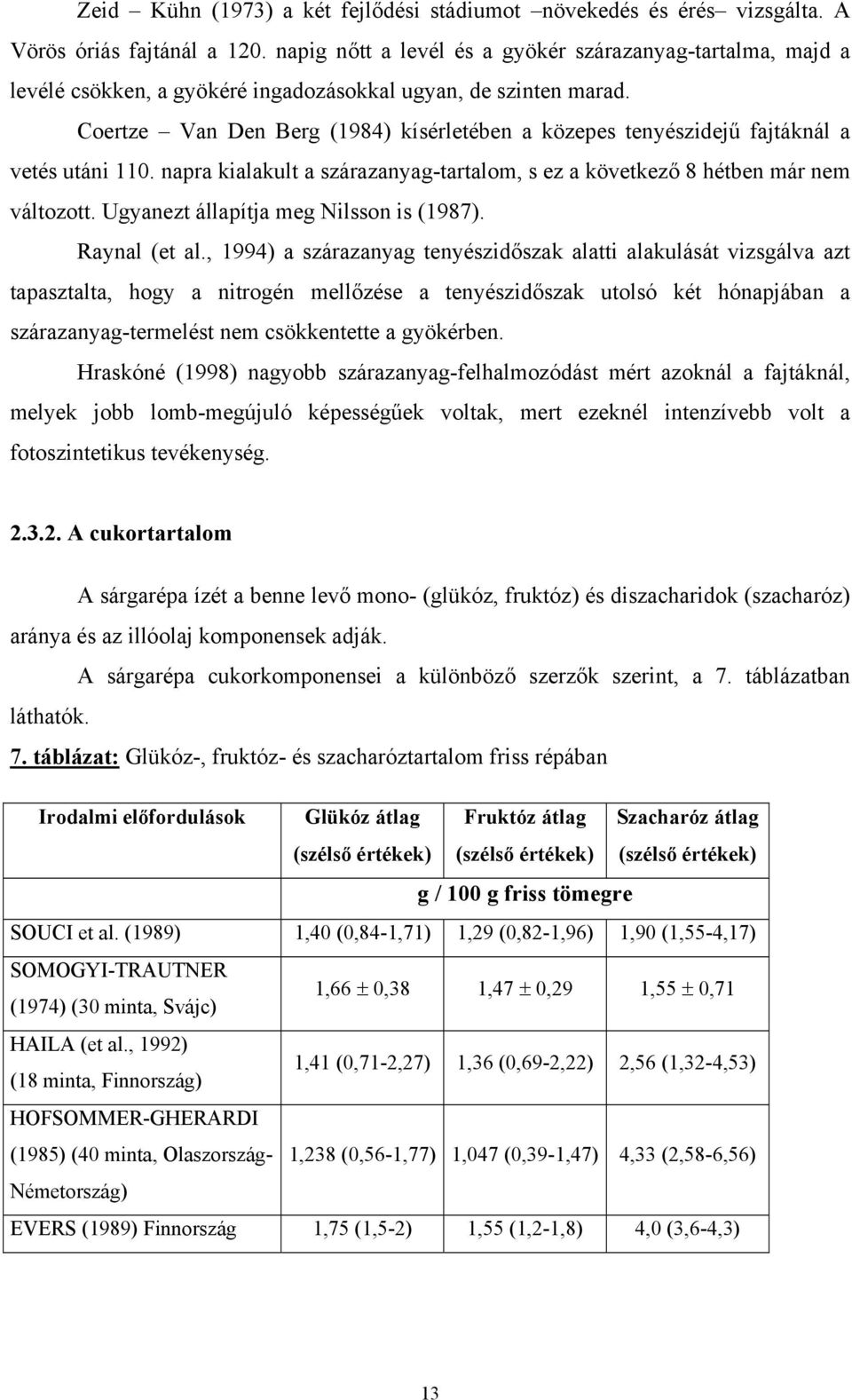 Coertze Van Den Berg (1984) kísérletében a közepes tenyészidejű fajtáknál a vetés utáni 110. napra kialakult a szárazanyag-tartalom, s ez a következő 8 hétben már nem változott.