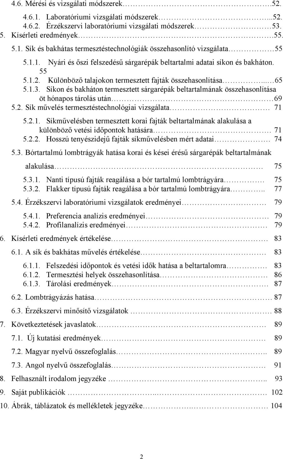 Síkon és bakháton termesztett sárgarépák beltartalmának összehasonlítása öt hónapos tárolás után 69 5.2. Sík művelés termesztéstechnológiai vizsgálata 71 