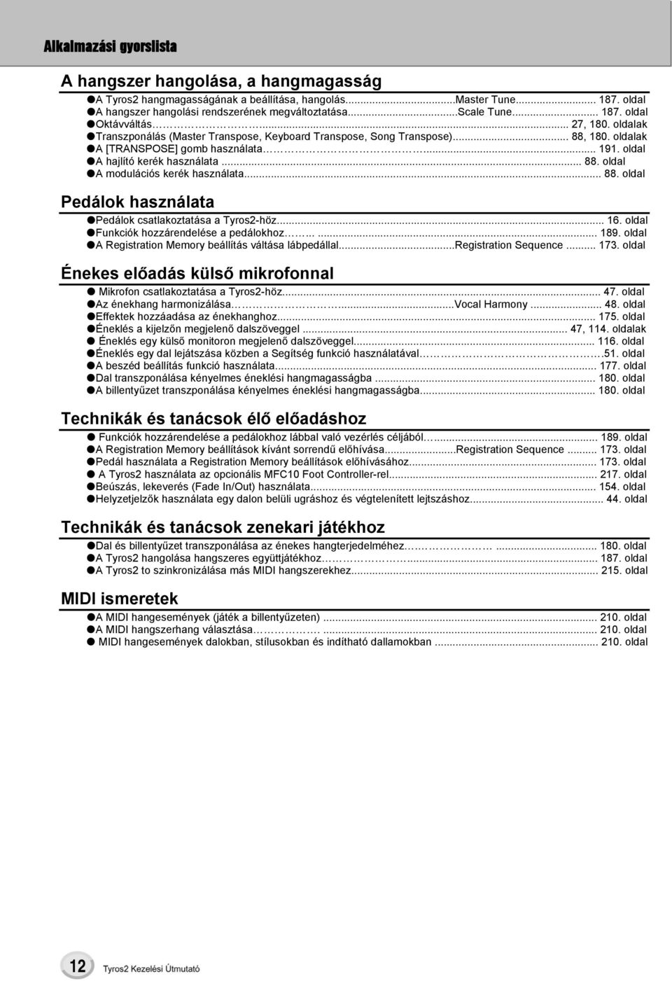 oldal A hajlító kerék használata... 88. oldal A modulációs kerék használata... 88. oldal Pedálok használata Pedálok csatlakoztatása a Tyros2-höz... 16. oldal Funkciók hozzárendelése a pedálokhoz...... 189.