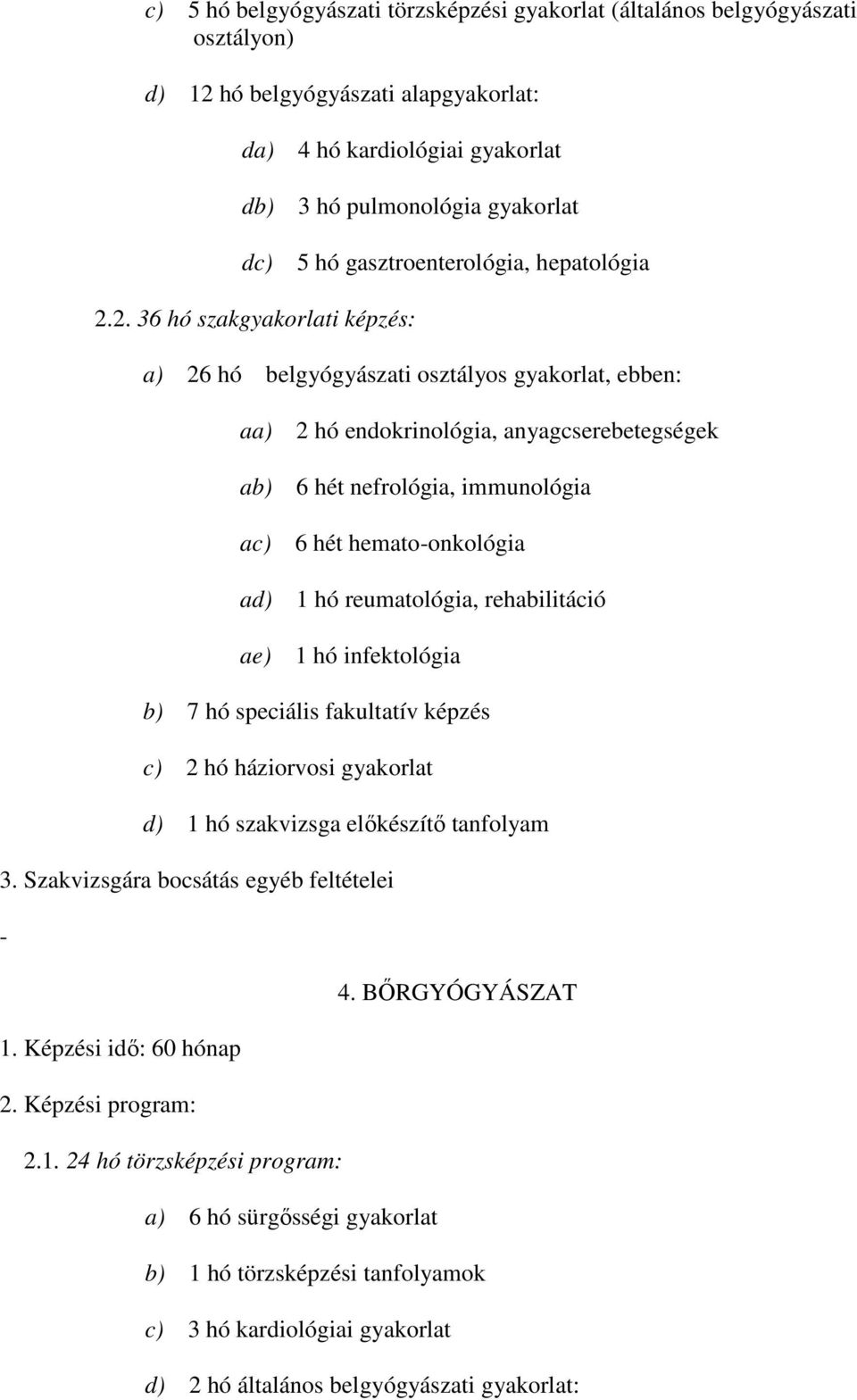 2. 36 hó szakgyakorlati képzés: a) 26 hó belgyógyászati osztályos gyakorlat, ebben: aa) ab) ac) ad) ae) 2 hó endokrinológia, anyagcserebetegségek 6 hét nefrológia, immunológia 6 hét hemato-onkológia