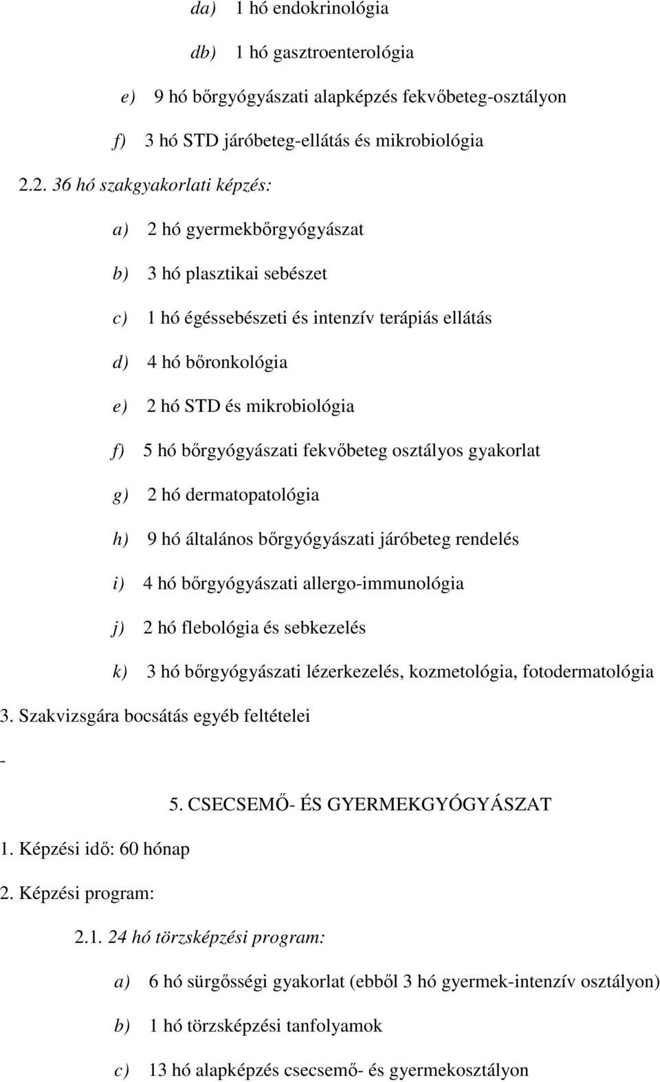 bırgyógyászati fekvıbeteg osztályos gyakorlat g) 2 hó dermatopatológia h) 9 hó általános bırgyógyászati járóbeteg rendelés i) 4 hó bırgyógyászati allergo-immunológia j) 2 hó flebológia és sebkezelés