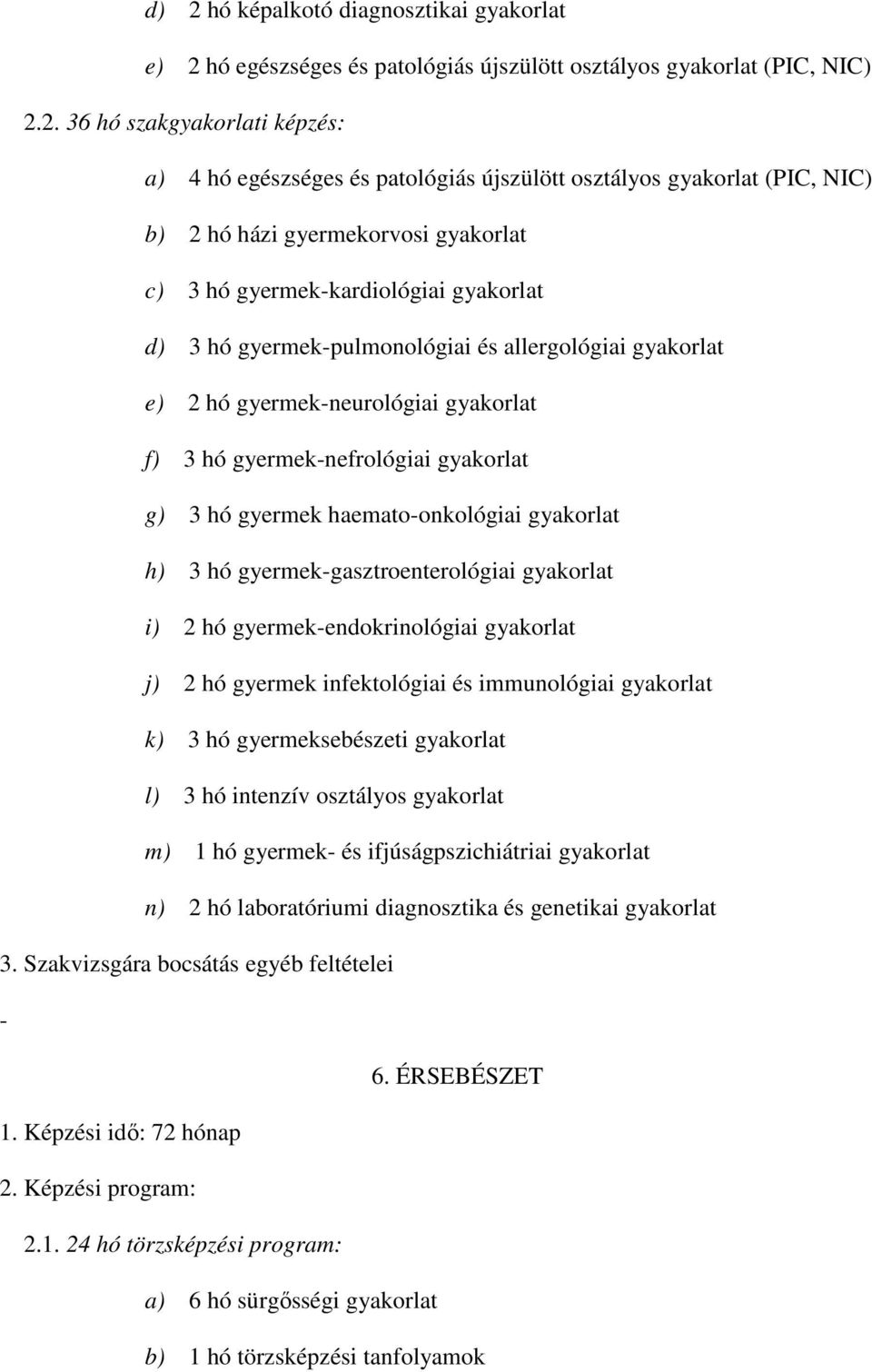 gyakorlat f) 3 hó gyermek-nefrológiai gyakorlat g) 3 hó gyermek haemato-onkológiai gyakorlat h) 3 hó gyermek-gasztroenterológiai gyakorlat i) 2 hó gyermek-endokrinológiai gyakorlat j) 2 hó gyermek