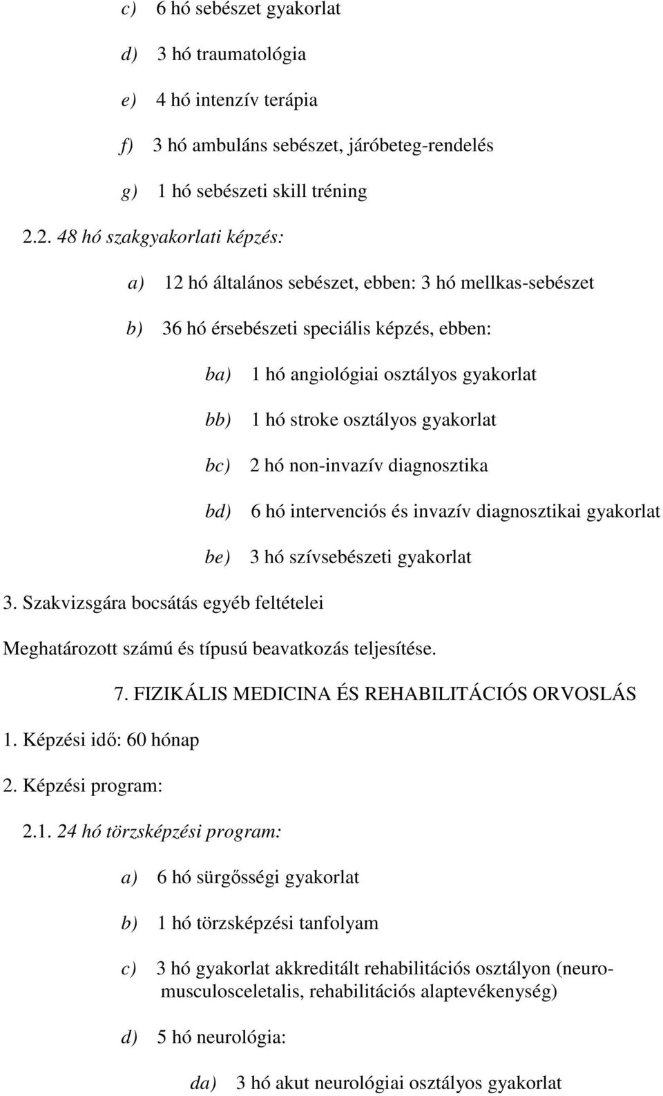 stroke osztályos gyakorlat 2 hó non-invazív diagnosztika 6 hó intervenciós és invazív diagnosztikai gyakorlat 3 hó szívsebészeti gyakorlat 3.