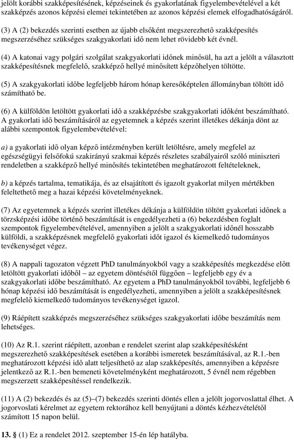(4) A katonai vagy polgári szolgálat szakgyakorlati idınek minısül, ha azt a jelölt a választott szakképesítésnek megfelelı, szakképzı hellyé minısített képzıhelyen töltötte.