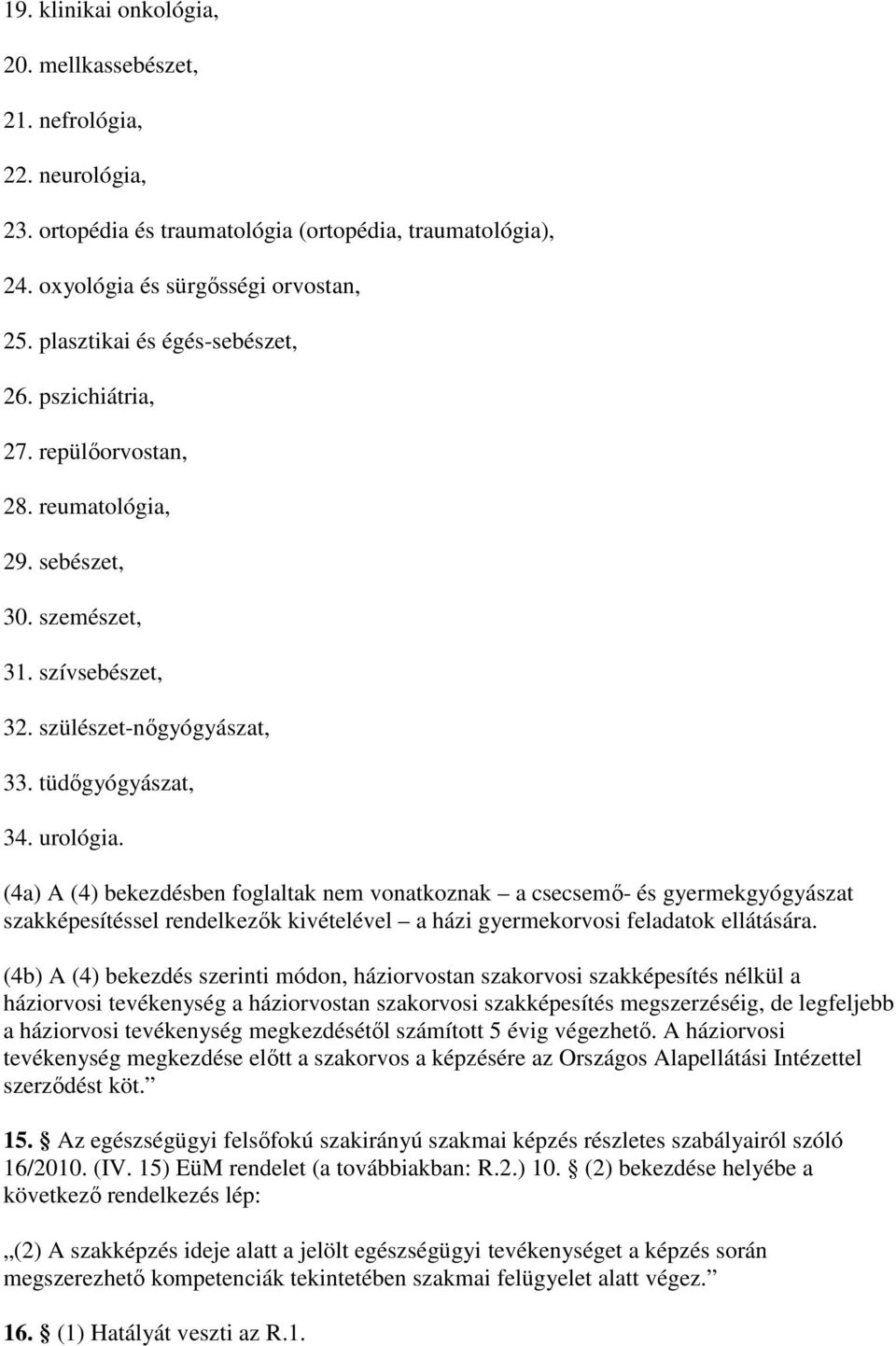 (4a) A (4) bekezdésben foglaltak nem vonatkoznak a csecsemı- és gyermekgyógyászat szakképesítéssel rendelkezık kivételével a házi gyermekorvosi feladatok ellátására.