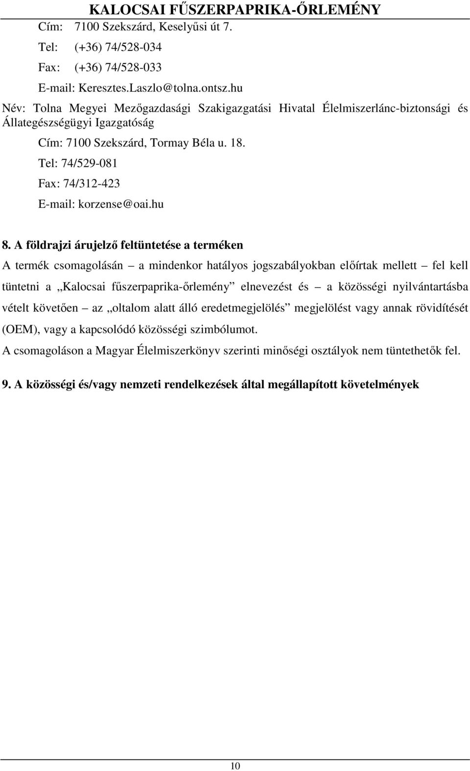 hu 8. A földrajzi árujelző feltüntetése a terméken A termék csomagolásán a mindenkor hatályos jogszabályokban előírtak mellett fel kell tüntetni a Kalocsai fűszerpaprika-őrlemény elnevezést és a