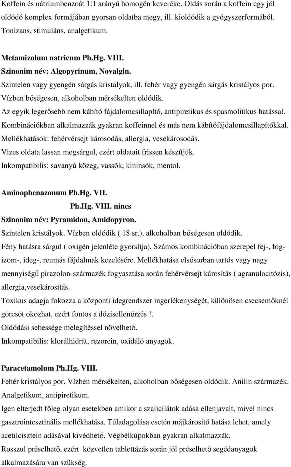 Vízben bőségesen, alkoholban mérsékelten oldódik. Az egyik legerősebb nem kábító fájdalomcsillapító, antipiretikus és spasmolitikus hatással.