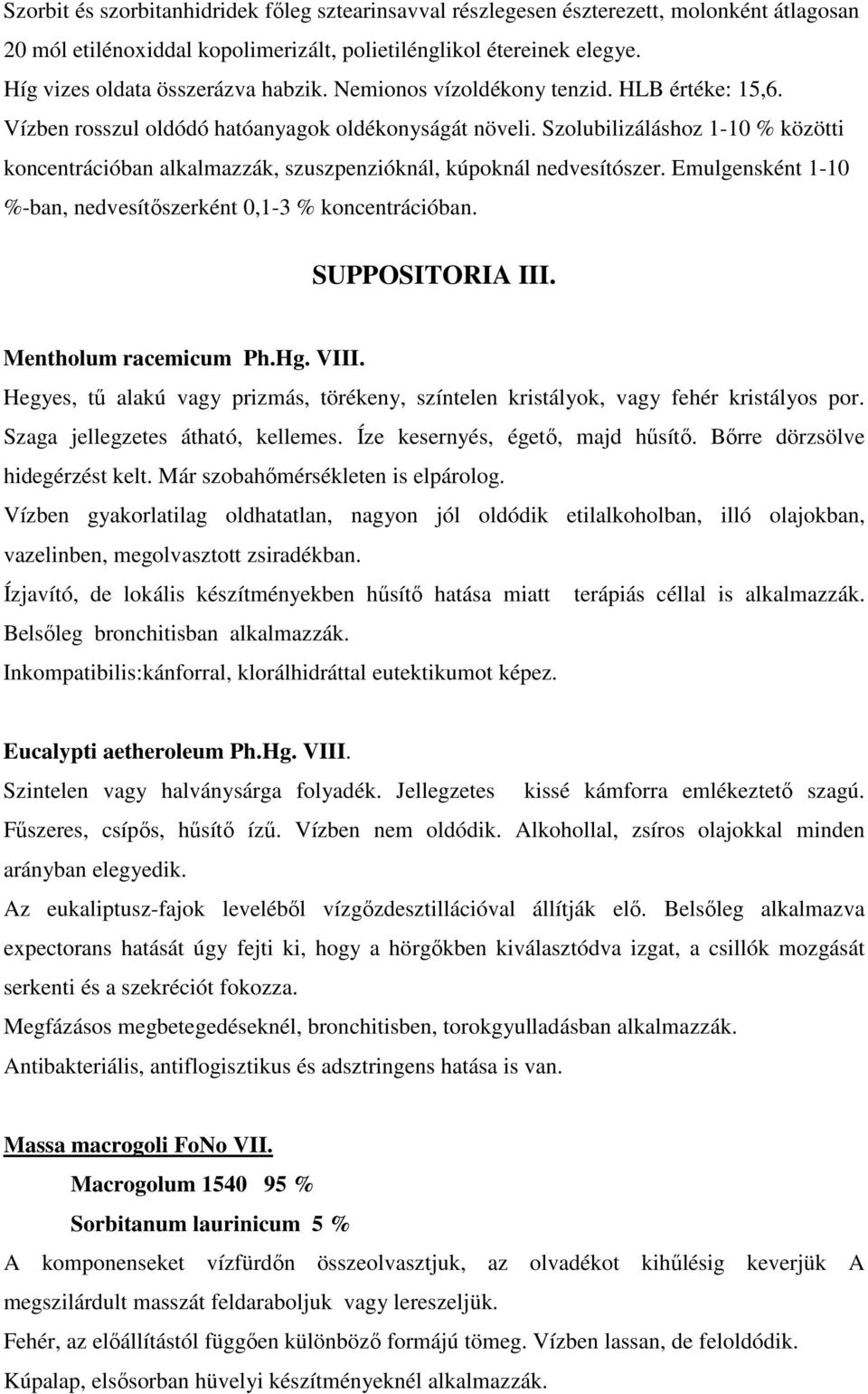 Szolubilizáláshoz 1-10 % közötti koncentrációban alkalmazzák, szuszpenzióknál, kúpoknál nedvesítószer. Emulgensként 1-10 %-ban, nedvesítőszerként 0,1-3 % koncentrációban. SUPPOSITORIA III.