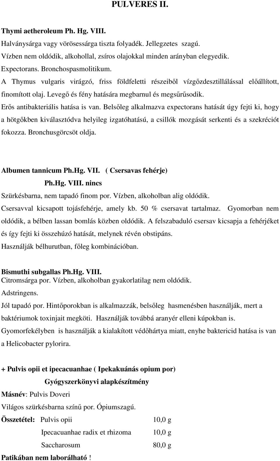 Erős antibakteriális hatása is van. Belsőleg alkalmazva expectorans hatását úgy fejti ki, hogy a hötgőkben kiválasztódva helyileg izgatóhatású, a csillók mozgását serkenti és a szekréciót fokozza.