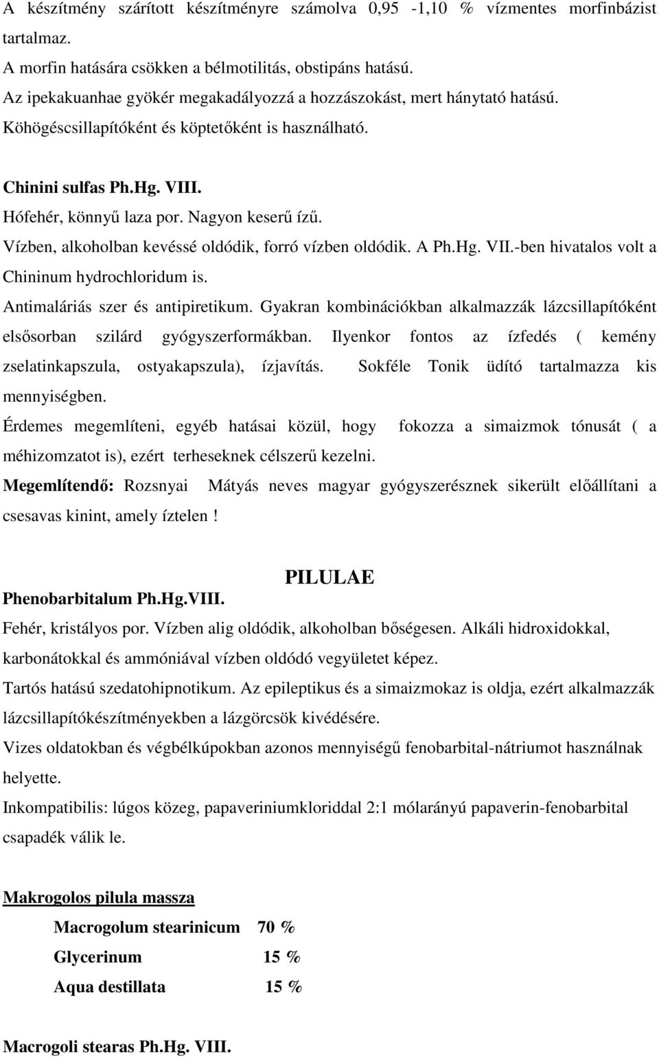 Nagyon keserű ízű. Vízben, alkoholban kevéssé oldódik, forró vízben oldódik. A Ph.Hg. VII.-ben hivatalos volt a Chininum hydrochloridum is. Antimaláriás szer és antipiretikum.